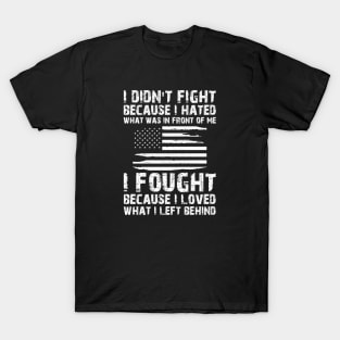 U.S. VETERAN - I Fought because I loved what I left behind T-Shirt